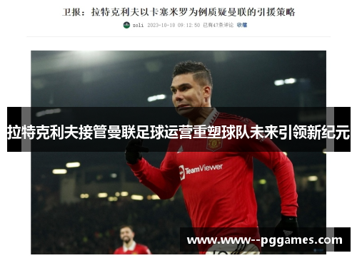 拉特克利夫接管曼联足球运营重塑球队未来引领新纪元