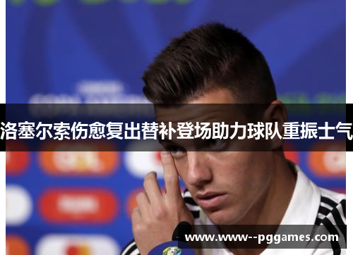 洛塞尔索伤愈复出替补登场助力球队重振士气