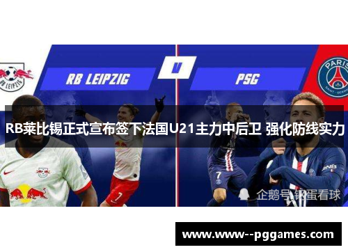 RB莱比锡正式宣布签下法国U21主力中后卫 强化防线实力