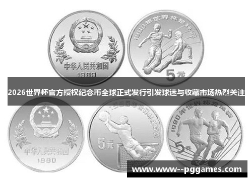 2026世界杯官方授权纪念币全球正式发行引发球迷与收藏市场热烈关注